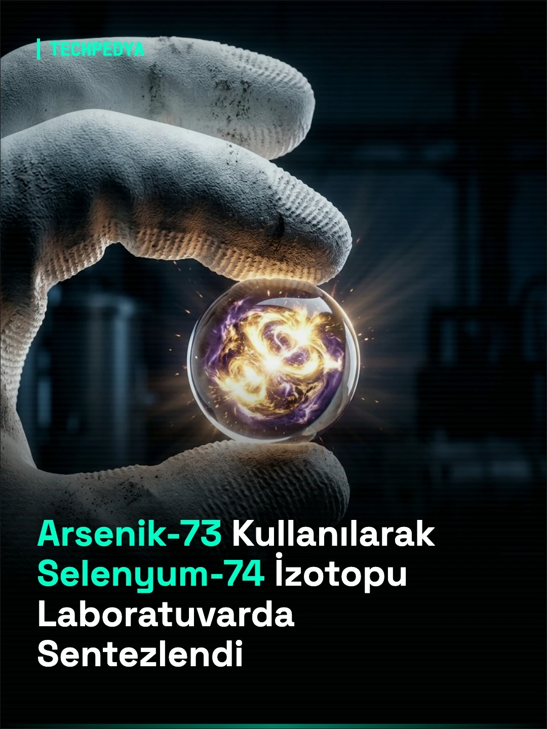 Arsenik-73 Kullanılarak Selenyum-74 İzotopu Laboratuvarda Sentezlendi