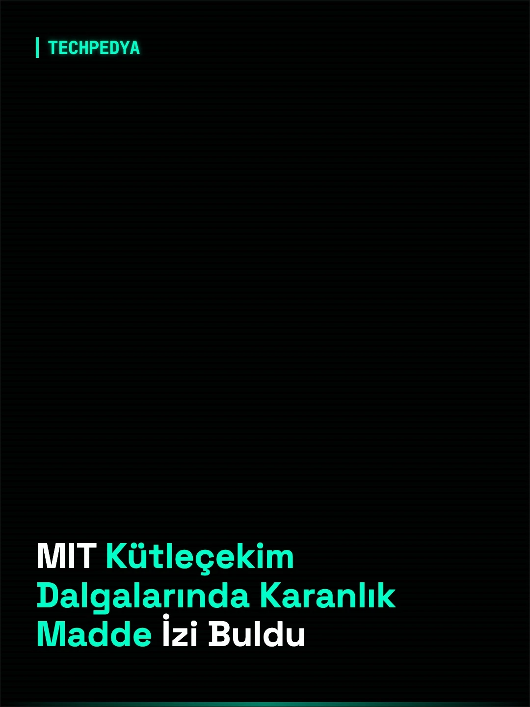 MIT Kütleçekim Dalgalarında Karanlık Madde İzi Buldu